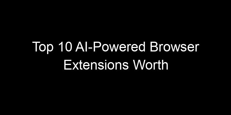 You are currently viewing Top 10 AI-Powered Browser Extensions Worth Installing Today