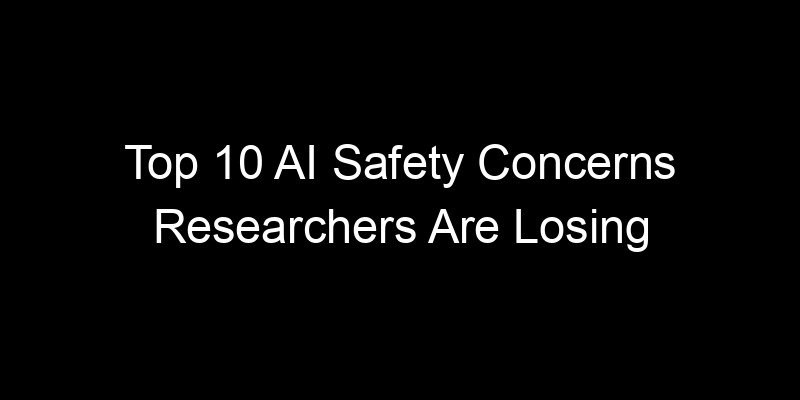 You are currently viewing Top 10 AI Safety Concerns Researchers Are Losing Sleep Over