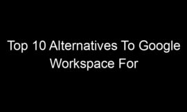 Top 10 Alternatives To Google Workspace For Privacy-Focused Teams