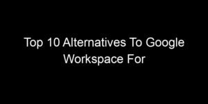 Read more about the article Top 10 Alternatives To Google Workspace For Privacy-Focused Teams