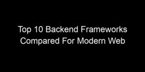 Read more about the article Top 10 Backend Frameworks Compared For Modern Web Applications