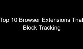 Top 10 Browser Extensions That Block Tracking Without Breaking Websites