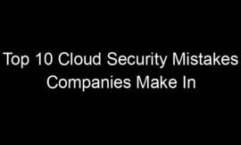 Top 10 Cloud Security Mistakes Companies Make In Their First Year