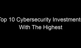 Top 10 Cybersecurity Investments With The Highest ROI For SMBs