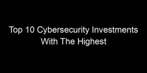 Read more about the article Top 10 Cybersecurity Investments With The Highest ROI For SMBs
