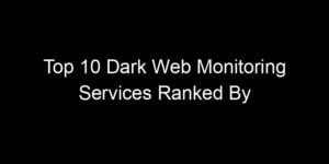 Read more about the article Top 10 Dark Web Monitoring Services Ranked By Effectiveness