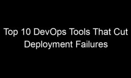 Top 10 DevOps Tools That Cut Deployment Failures Significantly