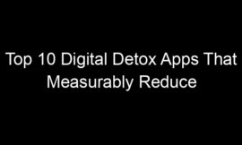 Top 10 Digital Detox Apps That Measurably Reduce Screen Time