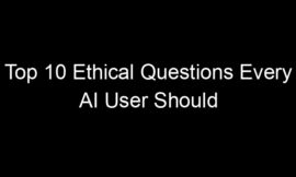 Top 10 Ethical Questions Every AI User Should Think About