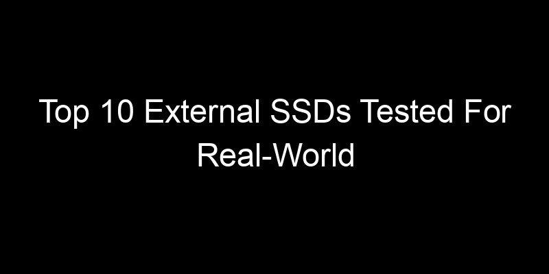 You are currently viewing Top 10 External SSDs Tested For Real-World Transfer Speeds