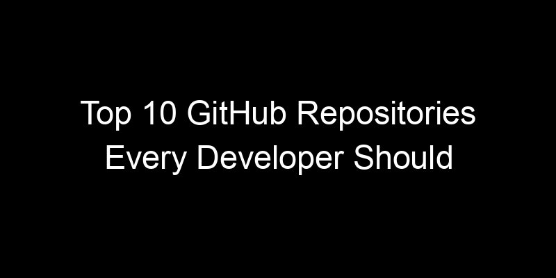 You are currently viewing Top 10 GitHub Repositories Every Developer Should Have Starred