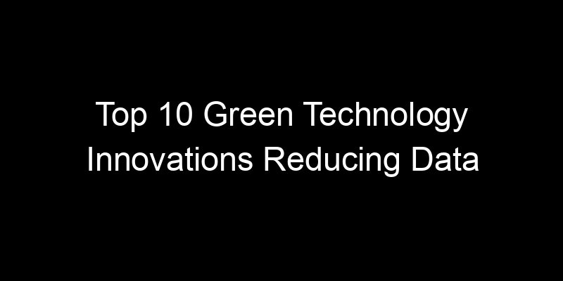 You are currently viewing Top 10 Green Technology Innovations Reducing Data Center Energy Use