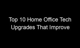 Top 10 Home Office Tech Upgrades That Improve Productivity Measurably
