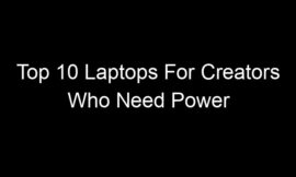 Top 10 Laptops For Creators Who Need Power Without A Desktop