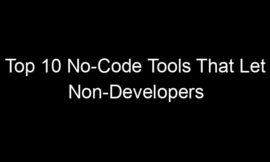 Top 10 No-Code Tools That Let Non-Developers Build Real Software