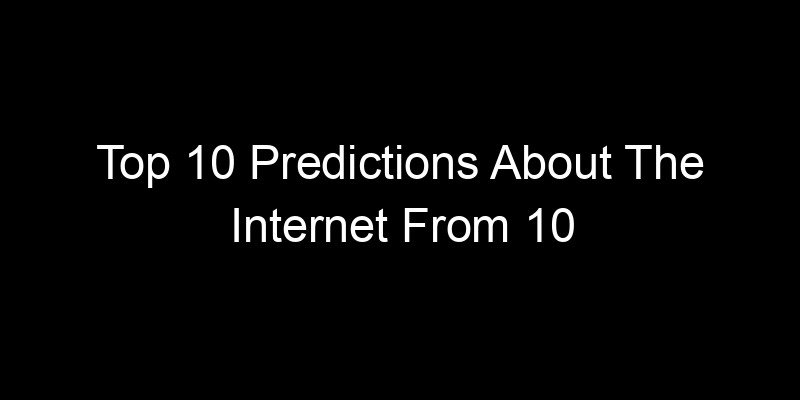 You are currently viewing Top 10 Predictions About The Internet From 10 Years Ago That Came True