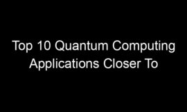 Top 10 Quantum Computing Applications Closer To Reality Than You Think