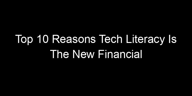 You are currently viewing Top 10 Reasons Tech Literacy Is The New Financial Literacy