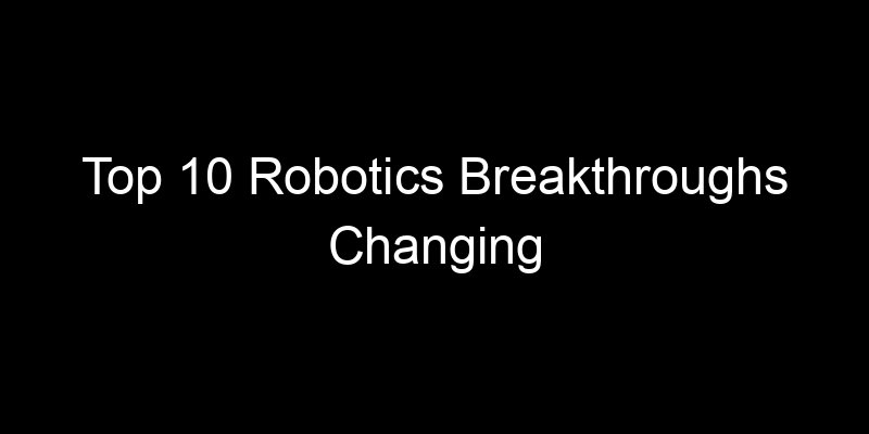 You are currently viewing Top 10 Robotics Breakthroughs Changing Manufacturing Floors Right Now
