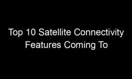 Top 10 Satellite Connectivity Features Coming To Everyday Devices
