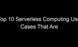 Top 10 Serverless Computing Use Cases That Are Growing Fastest