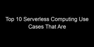Read more about the article Top 10 Serverless Computing Use Cases That Are Growing Fastest