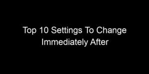 Read more about the article Top 10 Settings To Change Immediately After Buying Any New Device