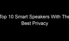 Top 10 Smart Speakers With The Best Privacy Settings Available