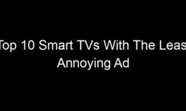 Top 10 Smart TVs With The Least Annoying Ad Tracking By Default
