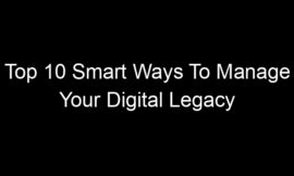 Top 10 Smart Ways To Manage Your Digital Legacy Before It Becomes A Problem