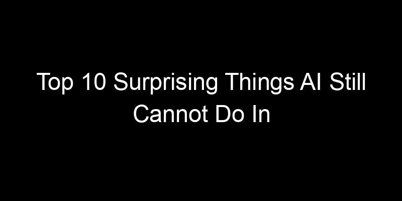 You are currently viewing Top 10 Surprising Things AI Still Cannot Do In 2026