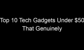 Top 10 Tech Gadgets Under $50 That Genuinely Solve Daily Problems
