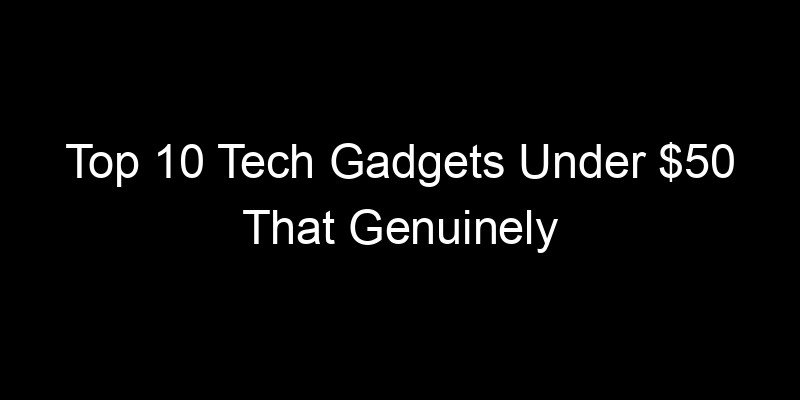 You are currently viewing Top 10 Tech Gadgets Under $50 That Genuinely Solve Daily Problems