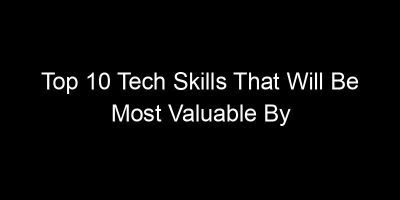 You are currently viewing Top 10 Tech Skills That Will Be Most Valuable By 2030