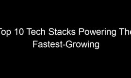 Top 10 Tech Stacks Powering The Fastest-Growing Startups Right Now