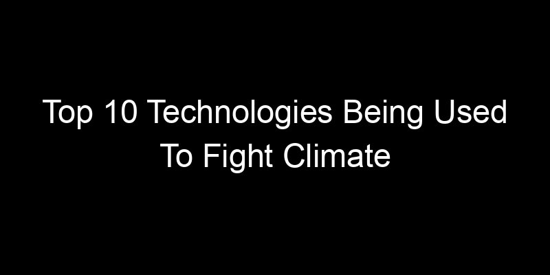 You are currently viewing Top 10 Technologies Being Used To Fight Climate Change With Data