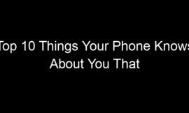 Top 10 Things Your Phone Knows About You That Would Surprise You