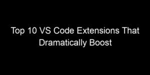 Read more about the article Top 10 VS Code Extensions That Dramatically Boost Developer Productivity