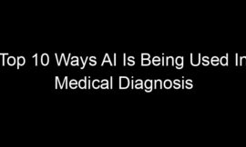 Top 10 Ways AI Is Being Used In Medical Diagnosis Right Now