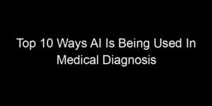Read more about the article Top 10 Ways AI Is Being Used In Medical Diagnosis Right Now