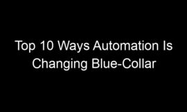 Top 10 Ways Automation Is Changing Blue-Collar Work More Than White-Collar
