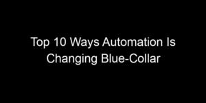 Read more about the article Top 10 Ways Automation Is Changing Blue-Collar Work More Than White-Collar