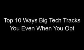Top 10 Ways Big Tech Tracks You Even When You Opt Out