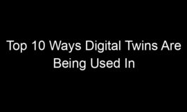 Top 10 Ways Digital Twins Are Being Used In Real-World Infrastructure