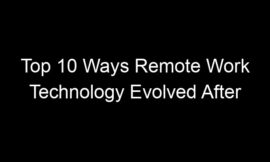 Top 10 Ways Remote Work Technology Evolved After 2023