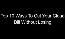 Top 10 Ways To Cut Your Cloud Bill Without Losing Performance
