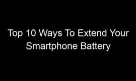 Top 10 Ways To Extend Your Smartphone Battery Lifespan Significantly