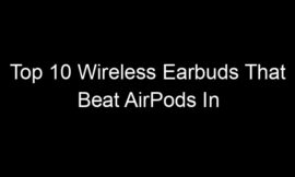 Top 10 Wireless Earbuds That Beat AirPods In Specific Categories