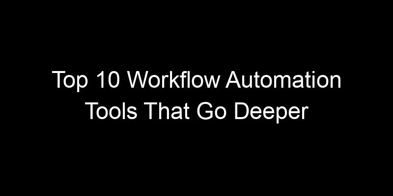 You are currently viewing Top 10 Workflow Automation Tools That Go Deeper Than Zapier