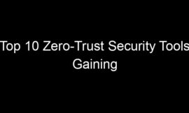 Top 10 Zero-Trust Security Tools Gaining Enterprise Traction